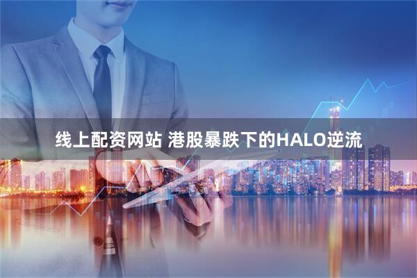 线上配资网站 港股暴跌下的HALO逆流